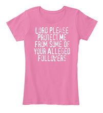 Load image into Gallery viewer, Lord Please Protect Me From Some Of Your Alleged Followers Ladies Tee
