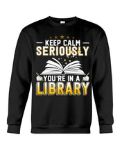 Load image into Gallery viewer, Keep Calm Seriously You're In A Library Trending Gift For Librarian Sweatshirt
