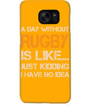 Load image into Gallery viewer, A Day Without Rugby Is Like Just Kidding I Have No Idea Phone case
