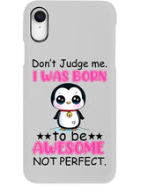 Load image into Gallery viewer, Don't Judge Me I Was Born To Be Awesome Not Perfect Gift For Penguin Lovers Phone case
