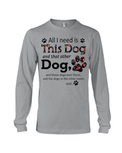 Load image into Gallery viewer, All I Need Is This Dog And That Other Dog Custom Gift For Dog Lovers Unisex Long Sleeve

