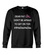 Load image into Gallery viewer, Dear Fat Don't Be Afraid To Get On Top Special Custom Design Sweatshirt
