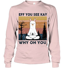 Load image into Gallery viewer, Eff You See Kay Why Oh You Llama Special Custom Design Unisex Long Sleeve
