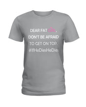 Load image into Gallery viewer, Dear Fat Don't Be Afraid To Get On Top Special Custom Design Ladies Tee
