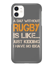 Load image into Gallery viewer, A Day Without Rugby Is Like Just Kidding I Have No Idea Phone case
