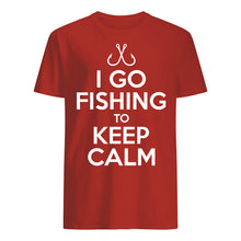 Load image into Gallery viewer, I Go Fishing To Keep Calm Gift For Fishing Lovers Guys Tee
