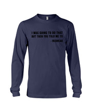 Load image into Gallery viewer, I Was Going To Do That But Then You Told Me To Unisex Long Sleeve
