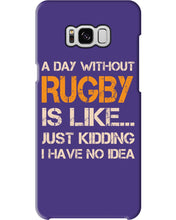 Load image into Gallery viewer, A Day Without Rugby Is Like Just Kidding I Have No Idea Phone case
