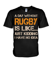 Load image into Gallery viewer, A Day Without Rugby Is Like Just Kidding I Have No Idea Guys V-Neck
