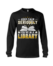 Load image into Gallery viewer, Keep Calm Seriously You're In A Library Trending Gift For Librarian Unisex Long Sleeve
