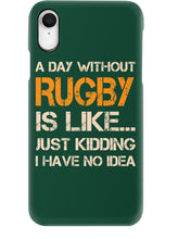 Load image into Gallery viewer, A Day Without Rugby Is Like Just Kidding I Have No Idea Phone case
