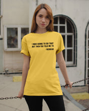 Load image into Gallery viewer, I Was Going To Do That But Then You Told Me To Guys Tee
