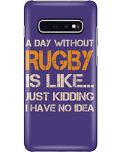 Load image into Gallery viewer, A Day Without Rugby Is Like Just Kidding I Have No Idea Phone case

