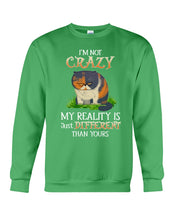 Load image into Gallery viewer, I'm Not Crazy My Reality Is Just Different Than Yours Custom Sweatshirt
