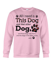 Load image into Gallery viewer, All I Need Is This Dog And That Other Dog Custom Gift For Dog Lovers Sweatshirt
