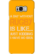 Load image into Gallery viewer, A Day Without Rugby Is Like Just Kidding I Have No Idea Phone case
