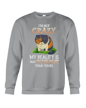 Load image into Gallery viewer, I'm Not Crazy My Reality Is Just Different Than Yours Custom Sweatshirt
