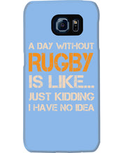 Load image into Gallery viewer, A Day Without Rugby Is Like Just Kidding I Have No Idea Phone case
