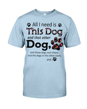 Load image into Gallery viewer, All I Need Is This Dog And That Other Dog Custom Gift For Dog Lovers Guys Tee
