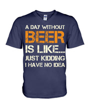 Load image into Gallery viewer, A Day Without Beer Is Like Just Kidding I Have No Idea Custom Guys V-Neck

