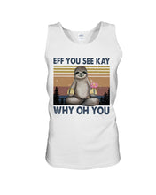 Load image into Gallery viewer, Eff You See Kay Why Oh You Sloth Custom Design Unisex Tank Top
