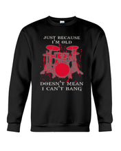 Load image into Gallery viewer, Just Because I'm Old Doesn't Mean I Can't Bang Giving Grandpa Sweatshirt
