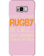 Load image into Gallery viewer, A Day Without Rugby Is Like Just Kidding I Have No Idea Phone case

