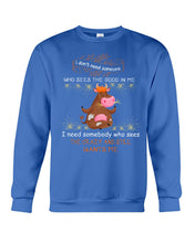 Load image into Gallery viewer, Cow I Need Somebody Who Sees The Crazy And Still Wants Me Sweatshirt
