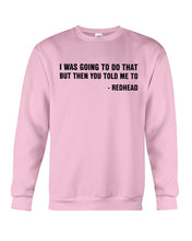 Load image into Gallery viewer, I Was Going To Do That But Then You Told Me To Sweatshirt
