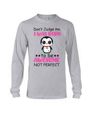 Load image into Gallery viewer, Don't Judge Me I Was Born To Be Awesome Not Perfect Gift For Penguin Lovers Unisex Long Sleeve
