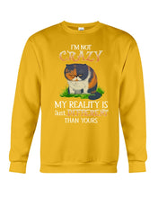 Load image into Gallery viewer, I'm Not Crazy My Reality Is Just Different Than Yours Custom Sweatshirt

