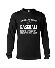Load image into Gallery viewer, Image Life Without Baseball Now Slap Yoursself Custom Gift For Baseball Lovers Unisex Long Sleeve
