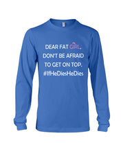Load image into Gallery viewer, Dear Fat Don't Be Afraid To Get On Top Special Custom Design Unisex Long Sleeve
