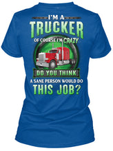 Load image into Gallery viewer, I'm A Trucker Of Course I'm Crazy Special Custom Design Ladies Tee
