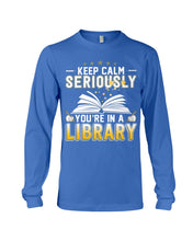 Load image into Gallery viewer, Keep Calm Seriously You're In A Library Trending Gift For Librarian Unisex Long Sleeve
