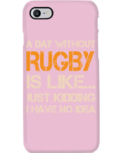 Load image into Gallery viewer, A Day Without Rugby Is Like Just Kidding I Have No Idea Phone case
