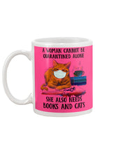 Load image into Gallery viewer, Cute Phone Case Gift For Books And Cats Lovers A Woman Cannot Be Quarantined Alone Mug
