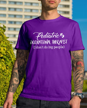 Load image into Gallery viewer, Pediatric Occupational Therapist I Don't Do Big People Guys Tee
