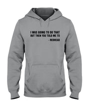 Load image into Gallery viewer, I Was Going To Do That But Then You Told Me To Hoodie

