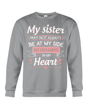 Load image into Gallery viewer, Gift For Sister My Sister May Not Alwas Be At My Side Always In My Heart Sweatshirt
