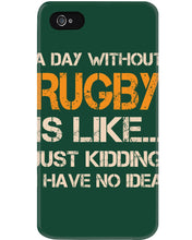 Load image into Gallery viewer, A Day Without Rugby Is Like Just Kidding I Have No Idea Phone case
