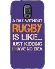 Load image into Gallery viewer, A Day Without Rugby Is Like Just Kidding I Have No Idea Phone case
