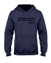 Load image into Gallery viewer, I Was Going To Do That But Then You Told Me To Hoodie
