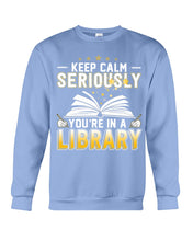 Load image into Gallery viewer, Keep Calm Seriously You're In A Library Trending Gift For Librarian Sweatshirt
