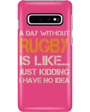 Load image into Gallery viewer, A Day Without Rugby Is Like Just Kidding I Have No Idea Phone case
