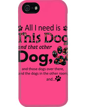 Load image into Gallery viewer, All I Need Is This Dog And That Other Dog Custom Gift For Dog Lovers Phone case
