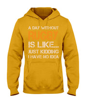 Load image into Gallery viewer, A Day Without Rugby Is Like Just Kidding I Have No Idea Hoodie
