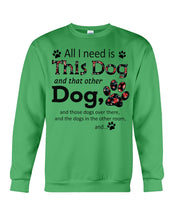 Load image into Gallery viewer, All I Need Is This Dog And That Other Dog Custom Gift For Dog Lovers Sweatshirt
