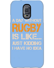 Load image into Gallery viewer, A Day Without Rugby Is Like Just Kidding I Have No Idea Phone case
