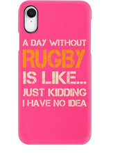 Load image into Gallery viewer, A Day Without Rugby Is Like Just Kidding I Have No Idea Phone case
